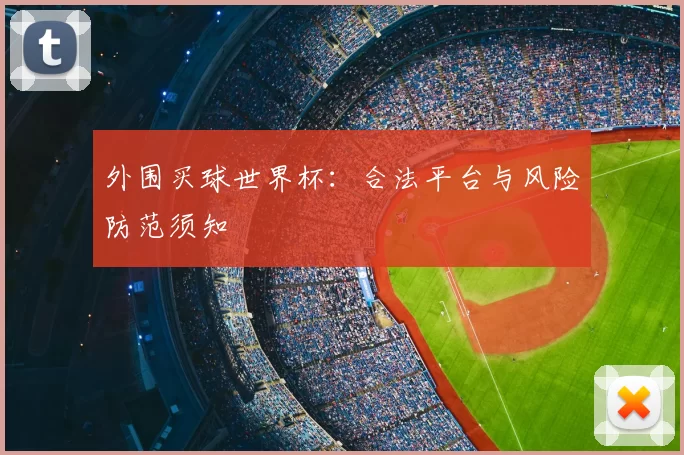 外围买球世界杯：合法平台与风险防范须知