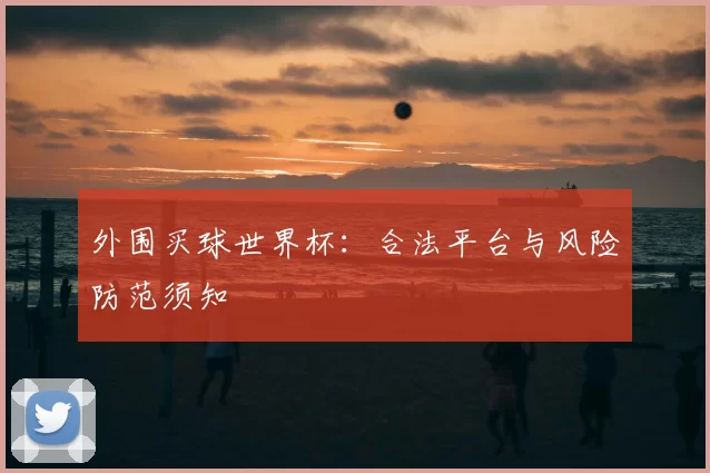 外围买球世界杯：合法平台与风险防范须知