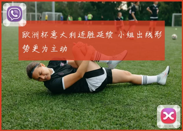 欧洲杯意大利连胜延续 小组出线形势更为主动