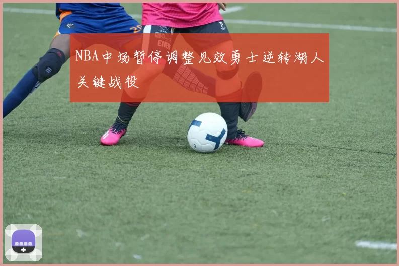 NBA中场暂停调整见效勇士逆转湖人关键战役