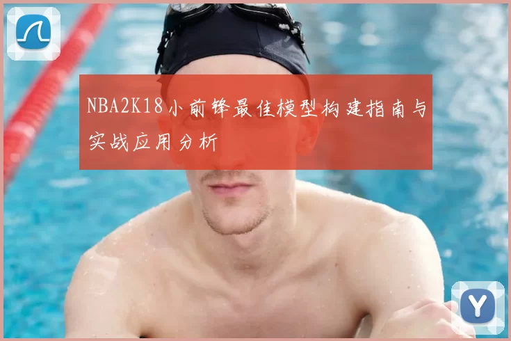 NBA2K18小前锋最佳模型构建指南与实战应用分析